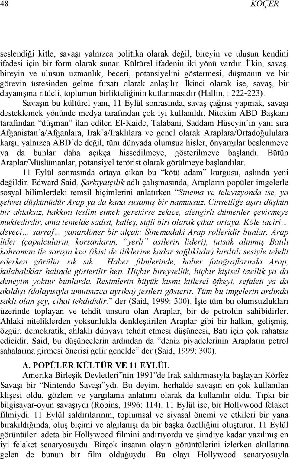 İkinci olarak ise, savaş, bir dayanışma ritüeli, toplumun birlikteliğinin kutlanmasıdır (Hallin, : 222-223).