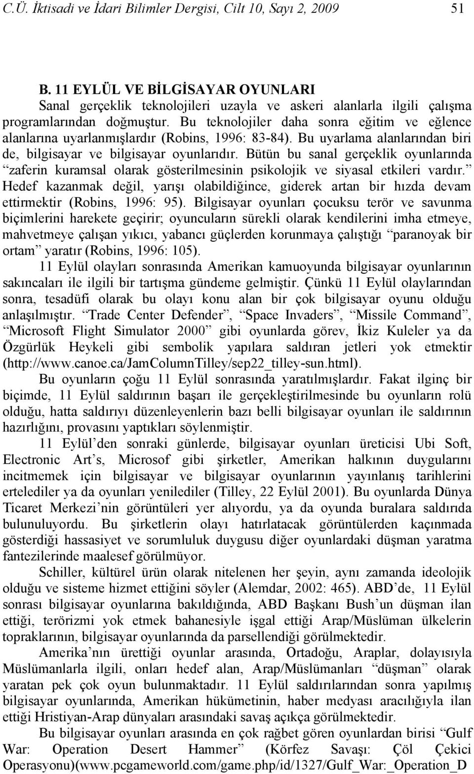 Bütün bu sanal gerçeklik oyunlarında zaferin kuramsal olarak gösterilmesinin psikolojik ve siyasal etkileri vardır.