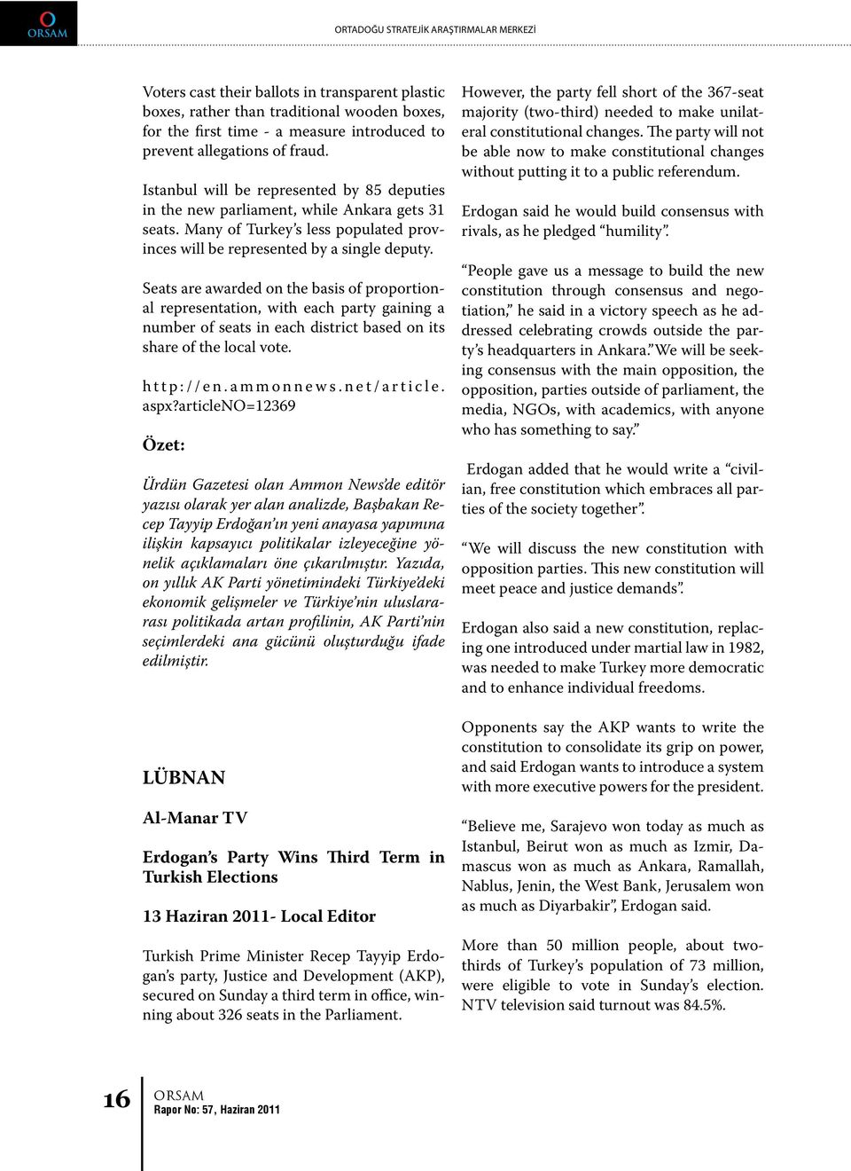 Seats are awarded on the basis of proportional representation, with each party gaining a number of seats in each district based on its share of the local vote. http://en.ammonnews.net/article. aspx?