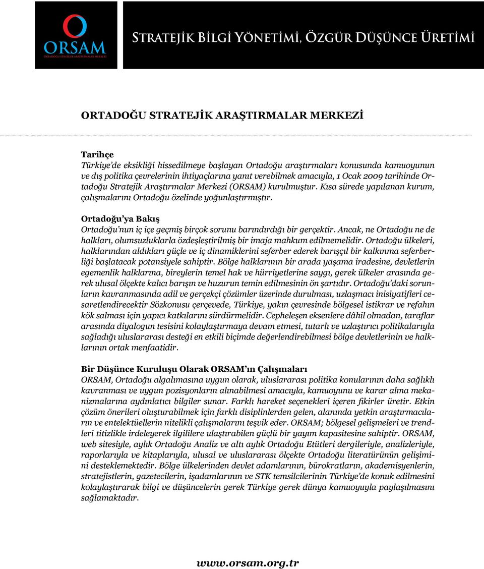 Kısa sürede yapılanan kurum, çalışmalarını Ortadoğu özelinde yoğunlaştırmıştır. Ortadoğu ya Bakış Ortadoğu nun iç içe geçmiş birçok sorunu barındırdığı bir gerçektir.