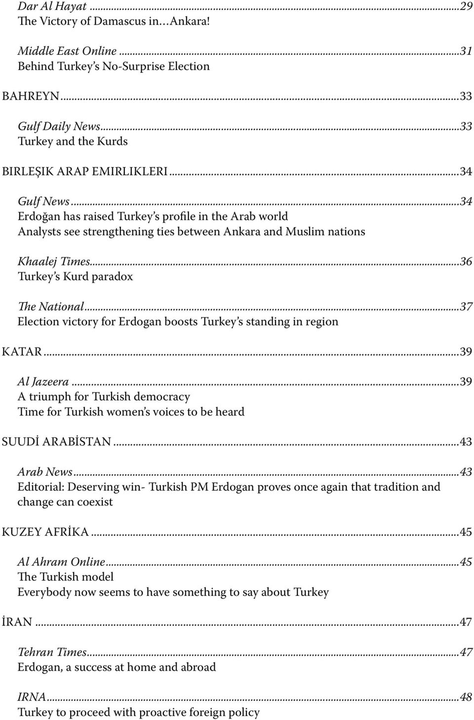 ..37 Election victory for Erdogan boosts Turkey s standing in region KATAR...39 Al Jazeera...39 A triumph for Turkish democracy Time for Turkish women s voices to be heard SUUDİ ARABİSTAN.