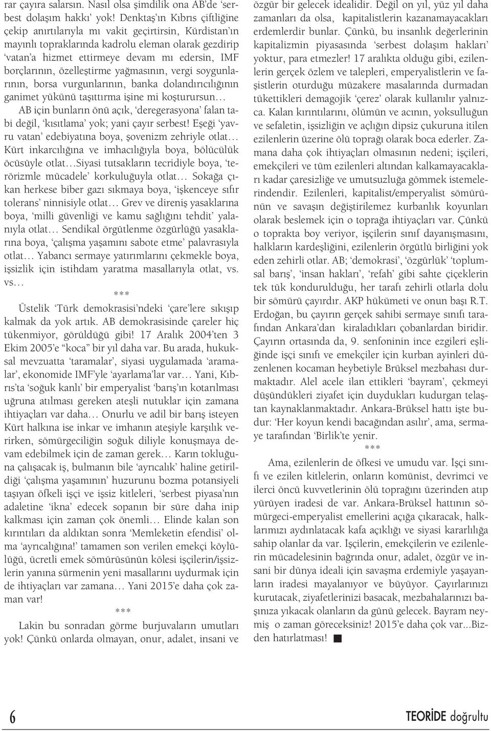 özellefltirme ya mas n n, vergi soygunlar n n, borsa vurgunlar n n, banka doland r c l n n ganimet yükünü tafl tt rma ifline mi koflturursun AB için bunlar n önü aç k, deregerasyona falan tabi de il,