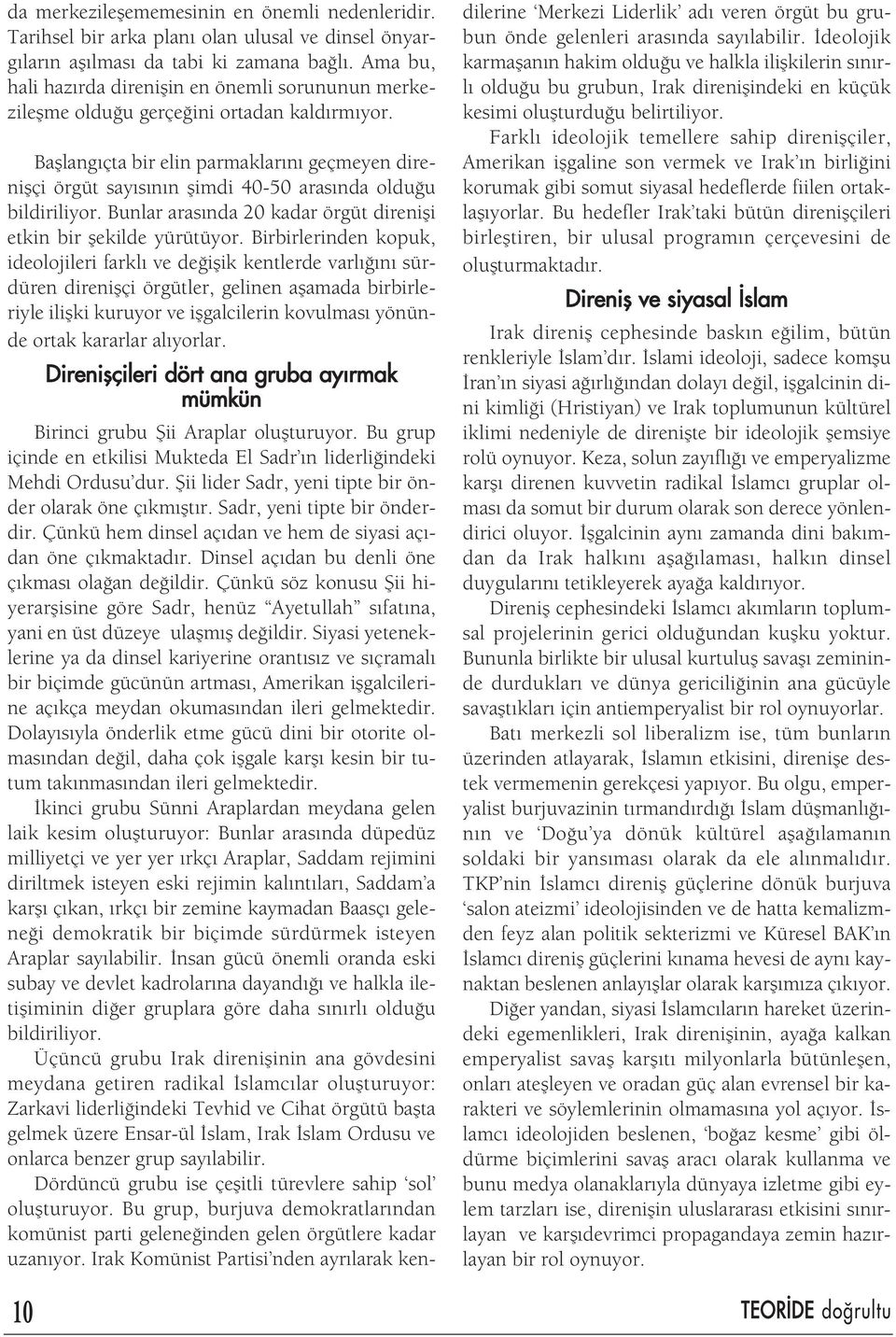 Bafllang çta bir elin parmaklar n geçmeyen direniflçi örgüt say s n n flimdi 40-50 aras nda oldu u bildiriliyor. Bunlar aras nda 20 kadar örgüt direnifli etkin bir flekilde yürütüyor.