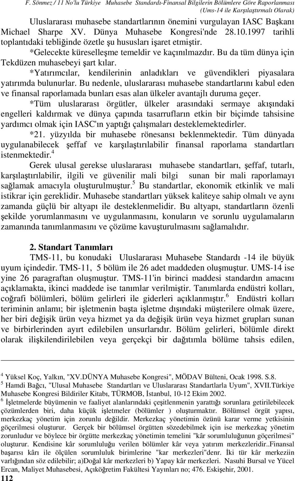 Bu da tüm dünya için Tekdüzen muhasebeyi art k lar. *Yat r mc lar, kendilerinin anlad klar ve güvendikleri piyasalara yat r mda bulunurlar.