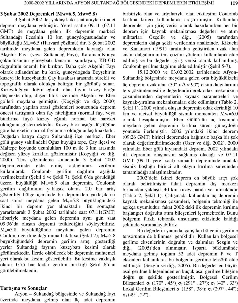 3 Şubat 2002 tarihinde meydana gelen depremlerin kaynağı olan Akşehir Fayı (veya Sultandağ Fayı), Karaman-Konya çöküntüsünün güneybatı kenarını sınırlayan, KB-GD doğrultulu önemli bir kırıktır.