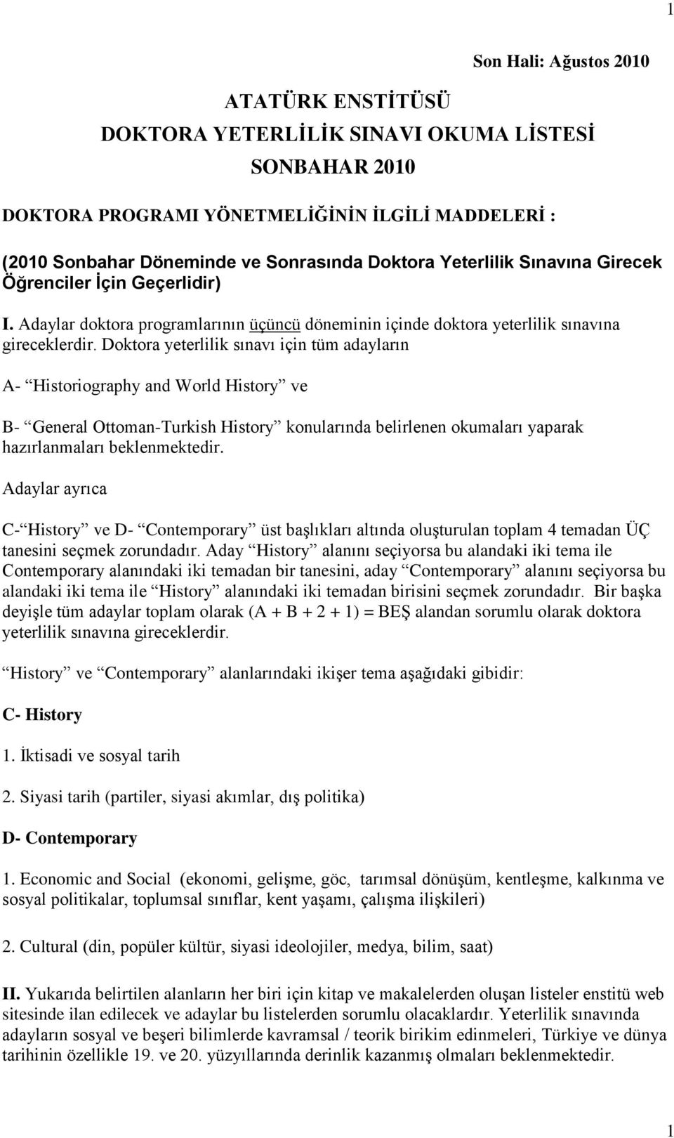 Doktora yeterlilik sınavı için tüm adayların A- Historiography and World History ve B- General Ottoman-Turkish History konularında belirlenen okumaları yaparak hazırlanmaları beklenmektedir.