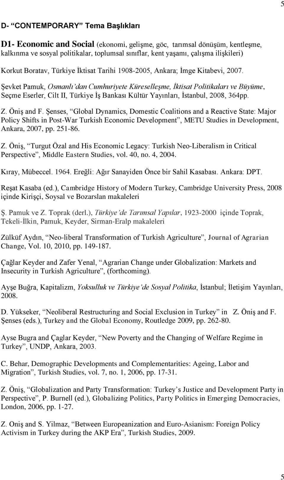 Şevket Pamuk, Osmanlı dan Cumhuriyete Küreselleşme, İktisat Politikaları ve Büyüme, Seçme Eserler, Cilt II, Türkiye İş Bankası Kültür Yayınları, İstanbul, 2008, 364pp. Z. Öniş and F.