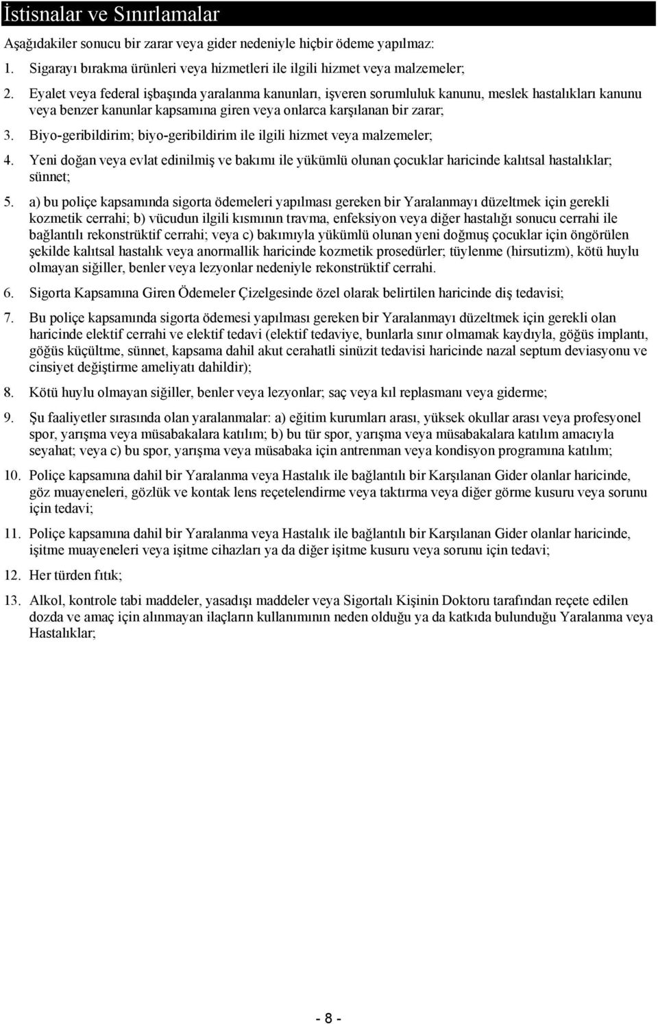 Biyo-geribildirim; biyo-geribildirim ile ilgili hizmet veya malzemeler; 4. Yeni doğan veya evlat edinilmiş ve bakımı ile yükümlü olunan çocuklar haricinde kalıtsal hastalıklar; sünnet; 5.