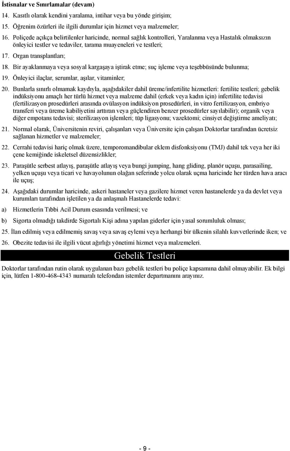 Bir ayaklanmaya veya sosyal kargaşaya iştirak etme; suç işleme veya teşebbüsünde bulunma; 19. Önleyici ilaçlar, serumlar, aşılar, vitaminler; 20.