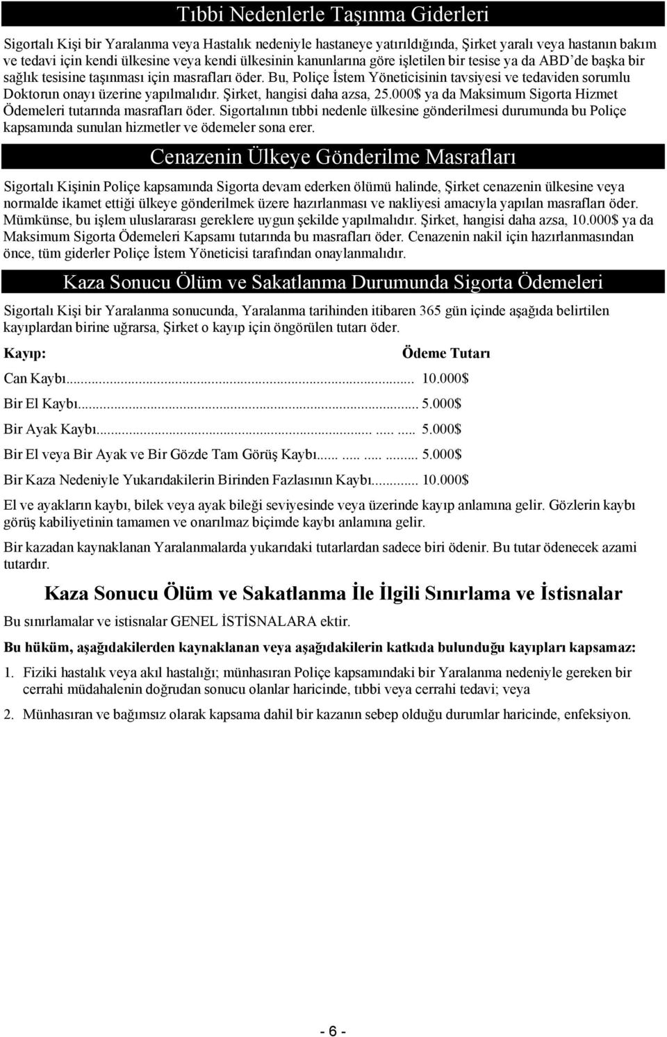 Bu, Poliçe İstem Yöneticisinin tavsiyesi ve tedaviden sorumlu Doktorun onayı üzerine yapılmalıdır. Şirket, hangisi daha azsa, 25.000$ ya da Maksimum Sigorta Hizmet Ödemeleri tutarında masrafları öder.