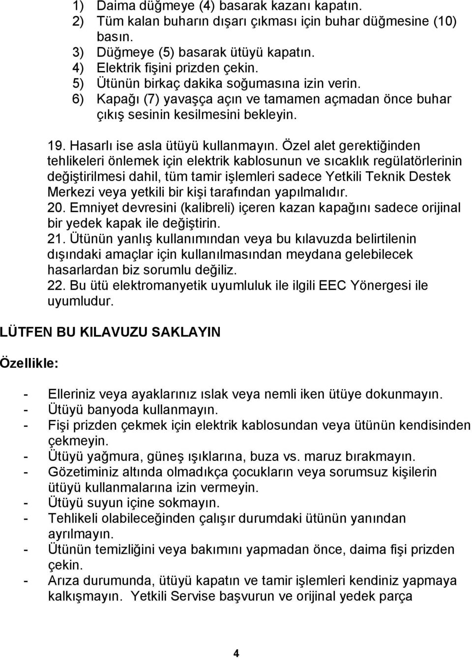 Özel alet gerektiğinden tehlikeleri önlemek için elektrik kablosunun ve sıcaklık regülatörlerinin değiştirilmesi dahil, tüm tamir işlemleri sadece Yetkili Teknik Destek Merkezi veya yetkili bir kişi