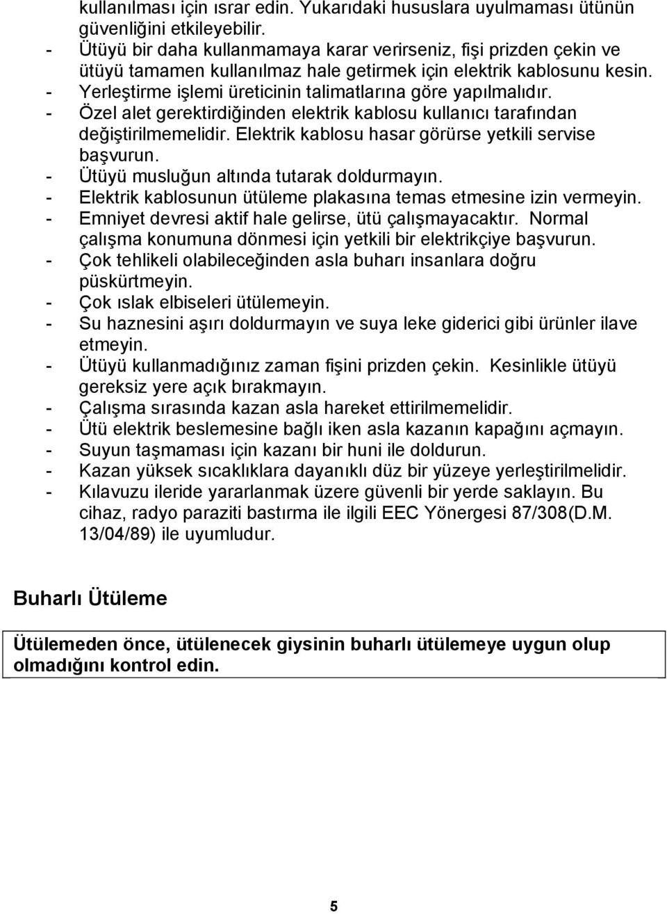 - Yerleştirme işlemi üreticinin talimatlarına göre yapılmalıdır. - Özel alet gerektirdiğinden elektrik kablosu kullanıcı tarafından değiştirilmemelidir.