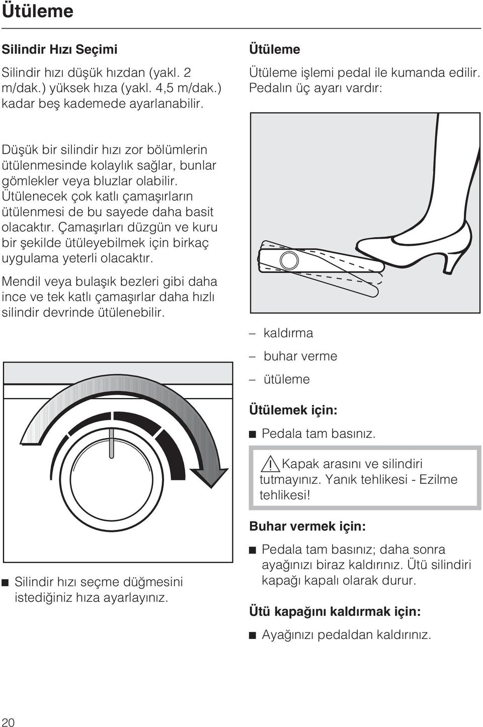 Ütülenecek çok katlý çamaþýrlarýn ütülenmesi de bu sayede daha basit olacaktýr. Çamaþýrlarý düzgün ve kuru bir þekilde ütüleyebilmek için birkaç uygulama yeterli olacaktýr.