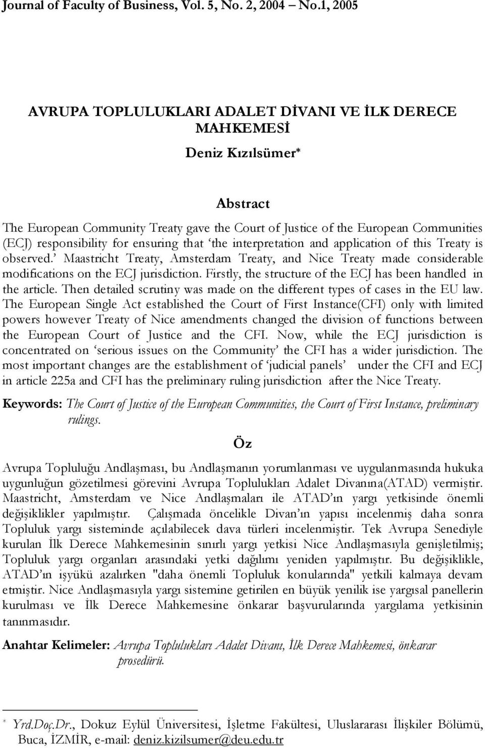 for ensuring that the interpretation and application of this Treaty is observed. Maastricht Treaty, Amsterdam Treaty, and Nice Treaty made considerable modifications on the ECJ jurisdiction.