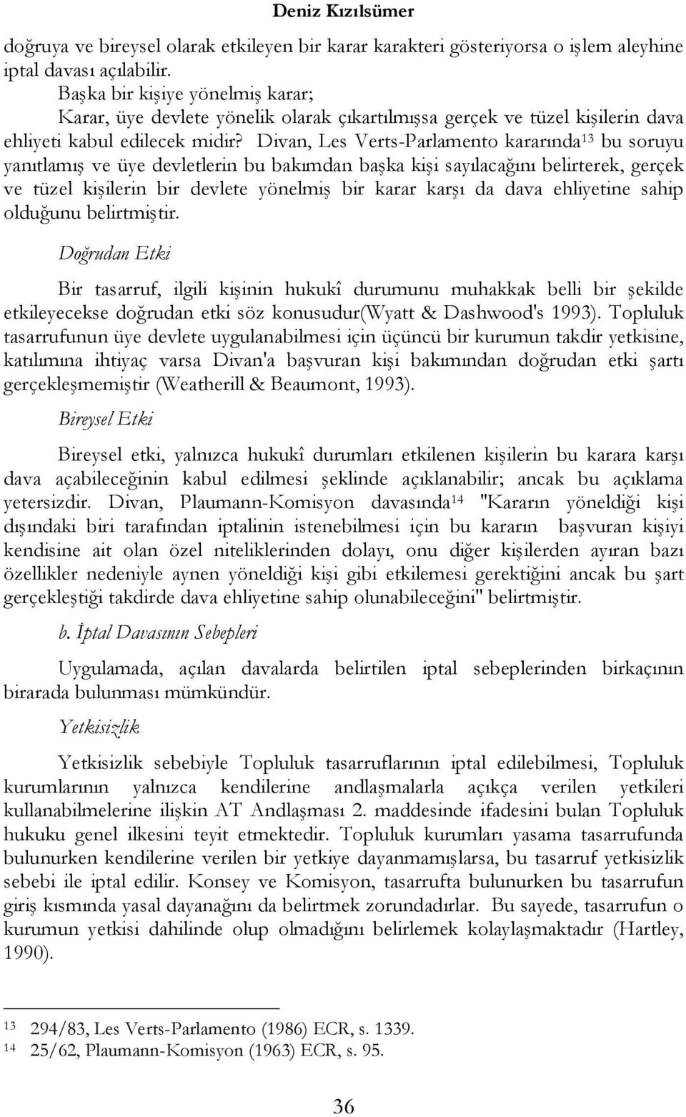 Divan, Les Verts-Parlamento kararında 13 bu soruyu yanıtlamış ve üye devletlerin bu bakımdan başka kişi sayılacağını belirterek, gerçek ve tüzel kişilerin bir devlete yönelmiş bir karar karşı da dava