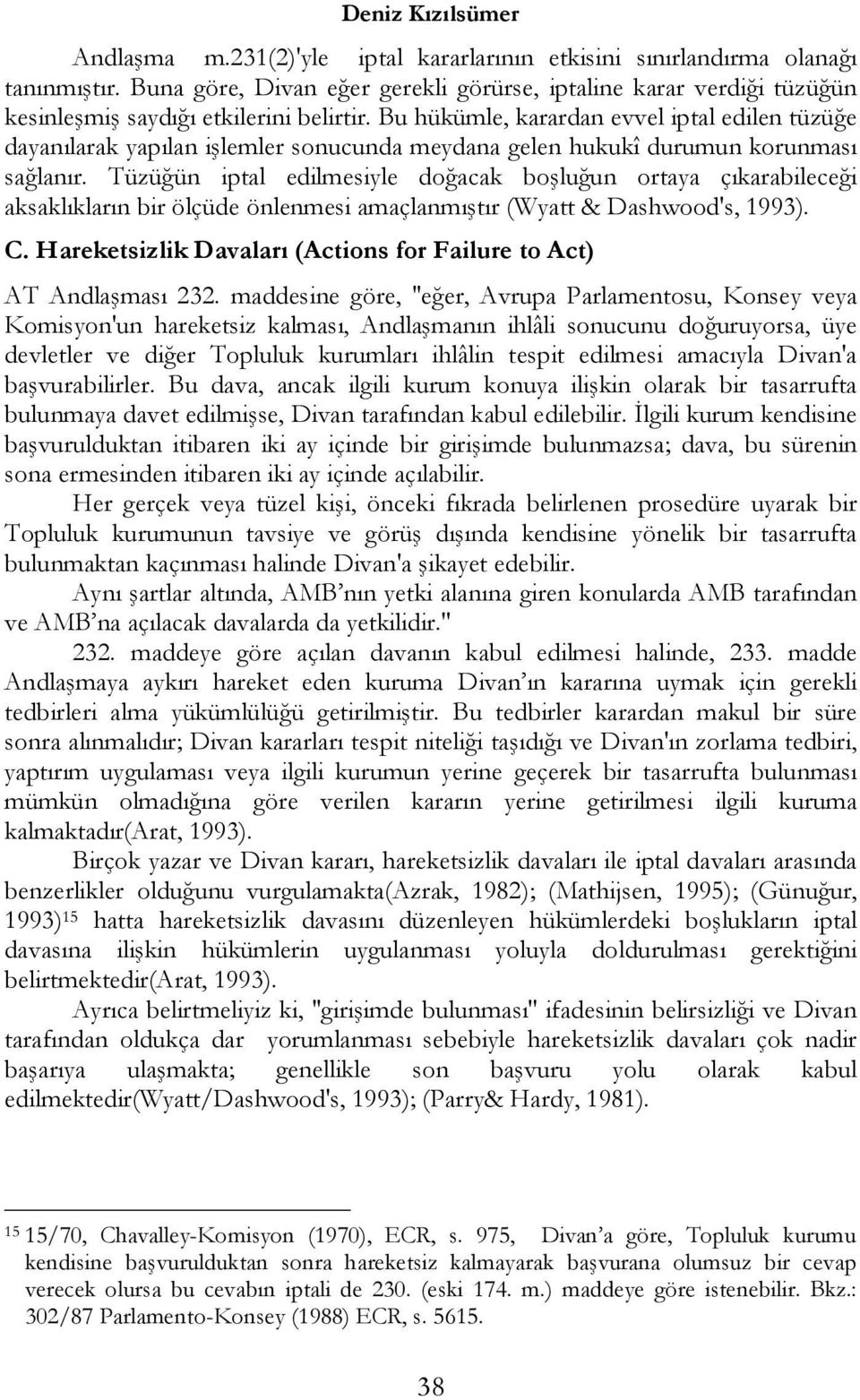 Bu hükümle, karardan evvel iptal edilen tüzüğe dayanılarak yapılan işlemler sonucunda meydana gelen hukukî durumun korunması sağlanır.