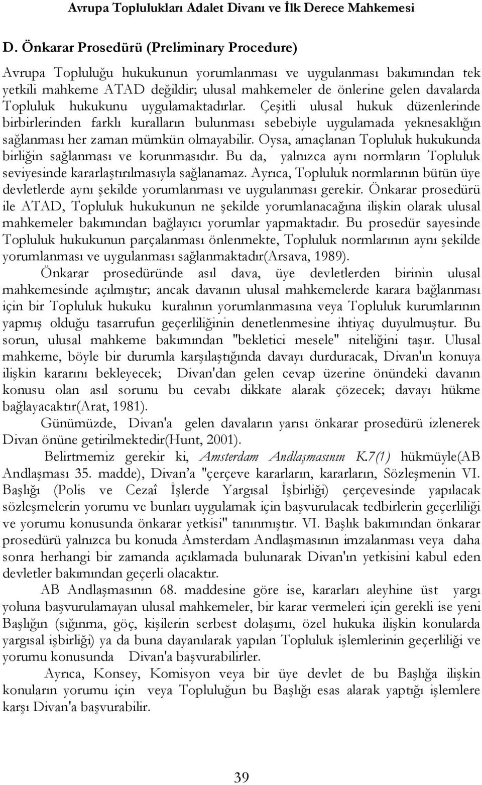 hukukunu uygulamaktadırlar. Çeşitli ulusal hukuk düzenlerinde birbirlerinden farklı kuralların bulunması sebebiyle uygulamada yeknesaklığın sağlanması her zaman mümkün olmayabilir.