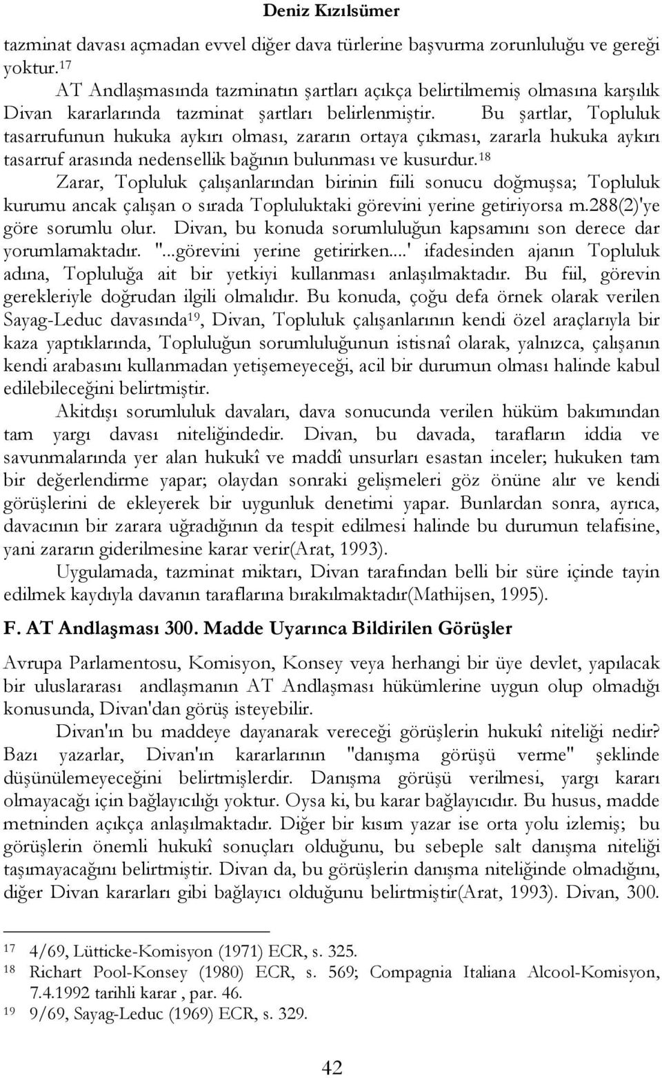 Bu şartlar, Topluluk tasarrufunun hukuka aykırı olması, zararın ortaya çıkması, zararla hukuka aykırı tasarruf arasında nedensellik bağının bulunması ve kusurdur.