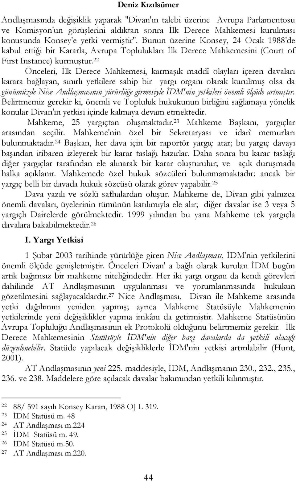 22 Önceleri, İlk Derece Mahkemesi, karmaşık maddî olayları içeren davaları karara bağlayan, sınırlı yetkilere sahip bir yargı organı olarak kurulmuş olsa da günümüzde Nice Andlaşmasının yürürlüğe