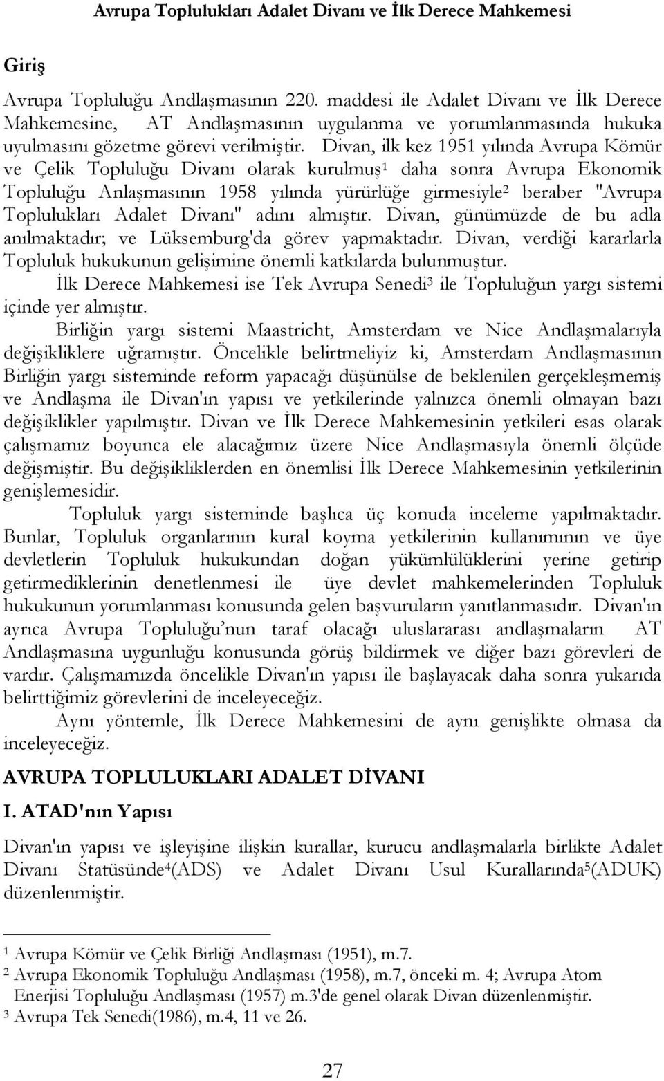 Divan, ilk kez 1951 yılında Avrupa Kömür ve Çelik Topluluğu Divanı olarak kurulmuş 1 daha sonra Avrupa Ekonomik Topluluğu Anlaşmasının 1958 yılında yürürlüğe girmesiyle 2 beraber ''Avrupa