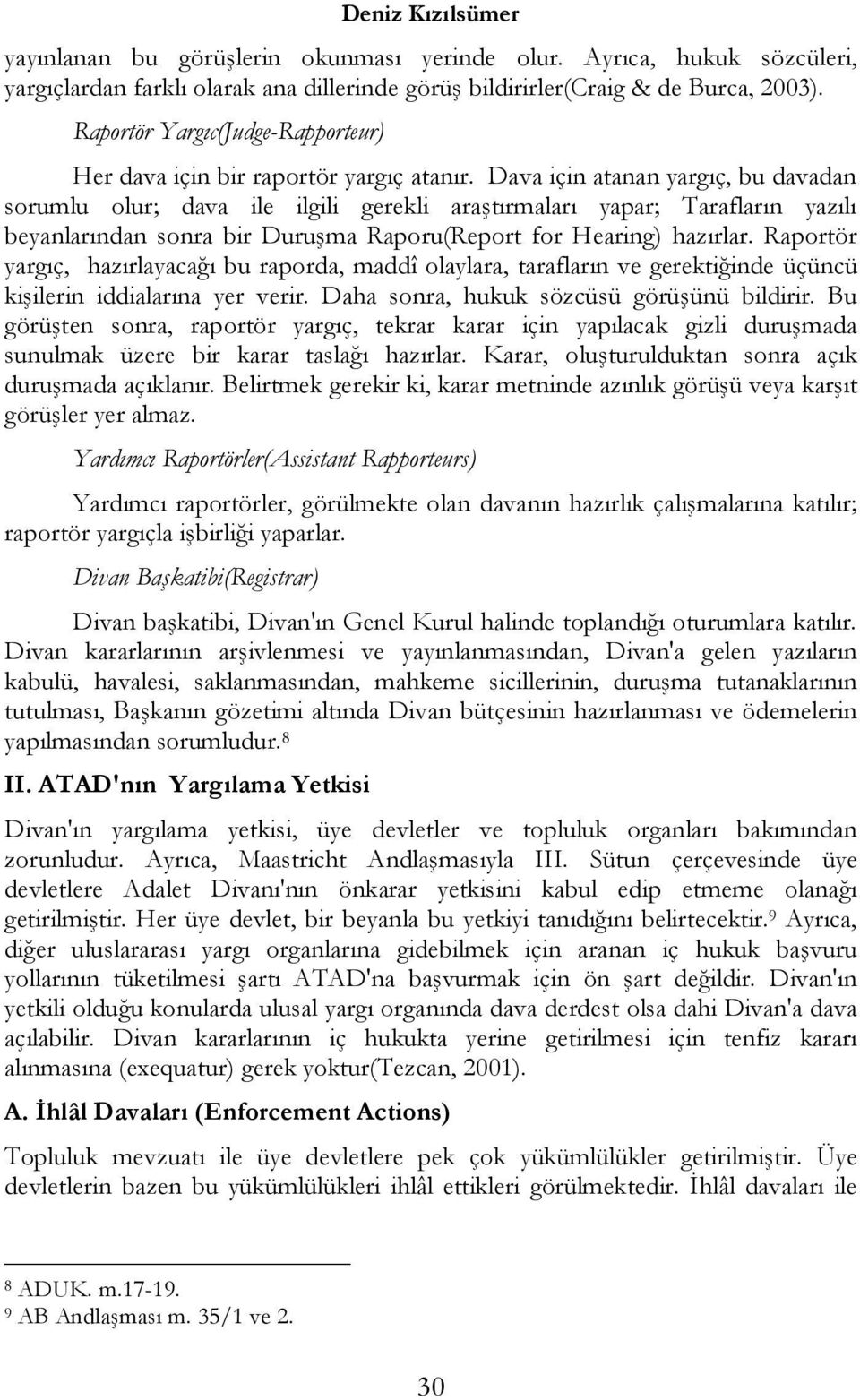 Dava için atanan yargıç, bu davadan sorumlu olur; dava ile ilgili gerekli araştırmaları yapar; Tarafların yazılı beyanlarından sonra bir Duruşma Raporu(Report for Hearing) hazırlar.