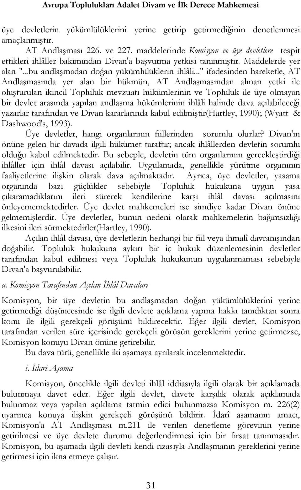 ..'' ifadesinden hareketle, AT Andlaşmasında yer alan bir hükmün, AT Andlaşmasından alınan yetki ile oluşturulan ikincil Topluluk mevzuatı hükümlerinin ve Topluluk ile üye olmayan bir devlet arasında