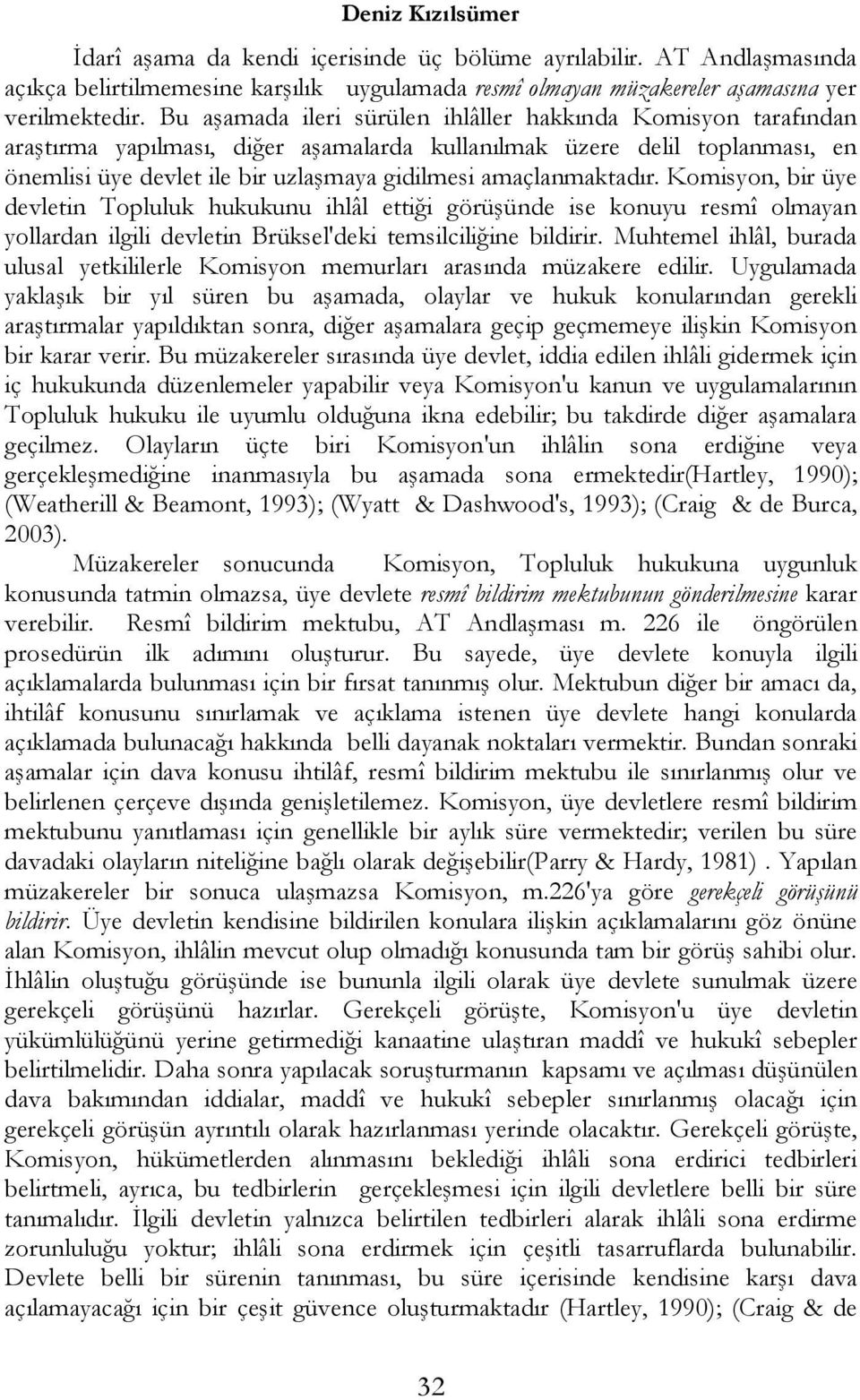 amaçlanmaktadır. Komisyon, bir üye devletin Topluluk hukukunu ihlâl ettiği görüşünde ise konuyu resmî olmayan yollardan ilgili devletin Brüksel'deki temsilciliğine bildirir.