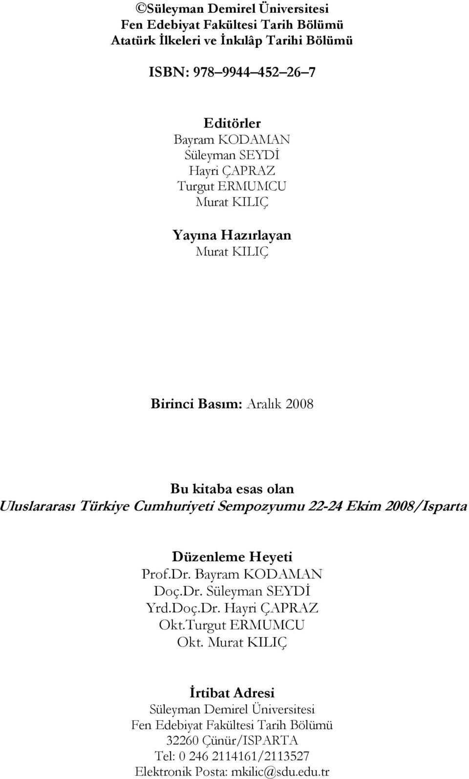 Cumhuriyeti Sempozyumu 22-24 Ekim 2008/Isparta Düzenleme Heyeti Prof.Dr. Bayram KODAMAN Doç.Dr. Süleyman SEYDİ Yrd.Doç.Dr. Hayri ÇAPRAZ Okt.Turgut ERMUMCU Okt.