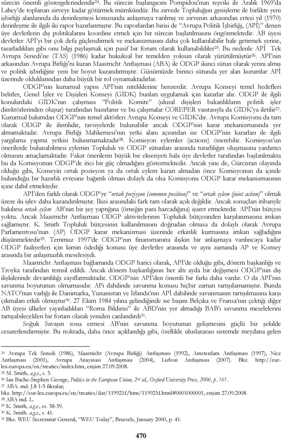 hazırlanmıştır. Bu raporlardan birisi de Avrupa Politik İşbirliği, (APİ) denen üye devletlerin dış politikalarını koordine etmek için bir sürecin başlatılmasını öngörmektedir.