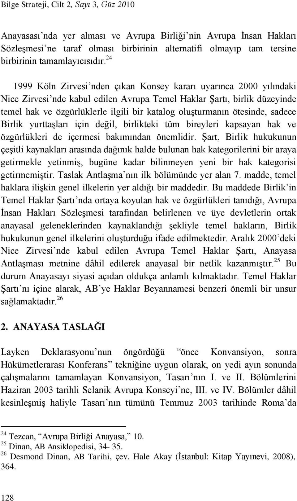 24 1999 Köln Zirvesi nden çıkan Konsey kararı uyarınca 2000 yılındaki Nice Zirvesi nde kabul edilen Avrupa Temel Haklar Şartı, birlik düzeyinde temel hak ve özgürlüklerle ilgili bir katalog