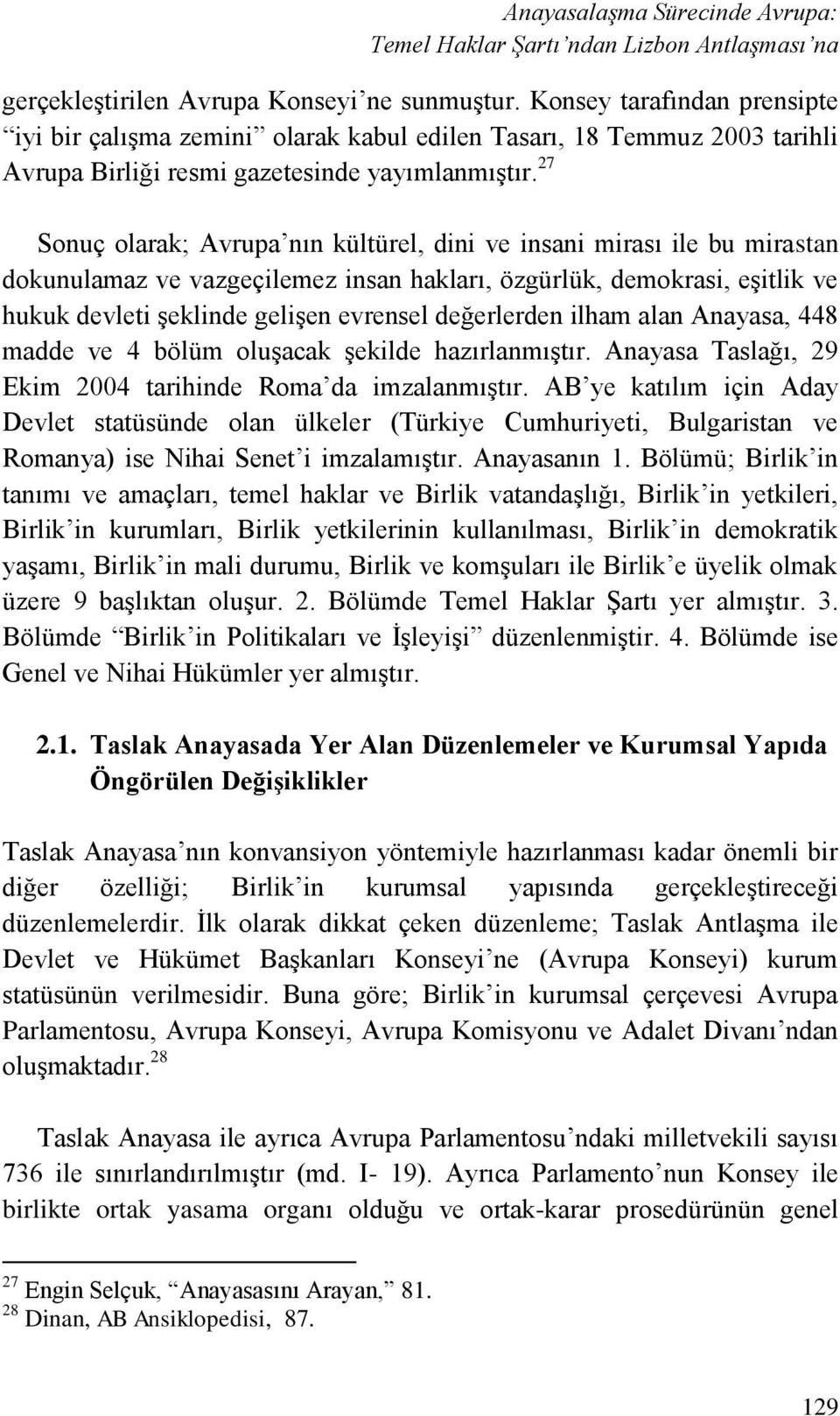 27 Sonuç olarak; Avrupa nın kültürel, dini ve insani mirası ile bu mirastan dokunulamaz ve vazgeçilemez insan hakları, özgürlük, demokrasi, eşitlik ve hukuk devleti şeklinde gelişen evrensel