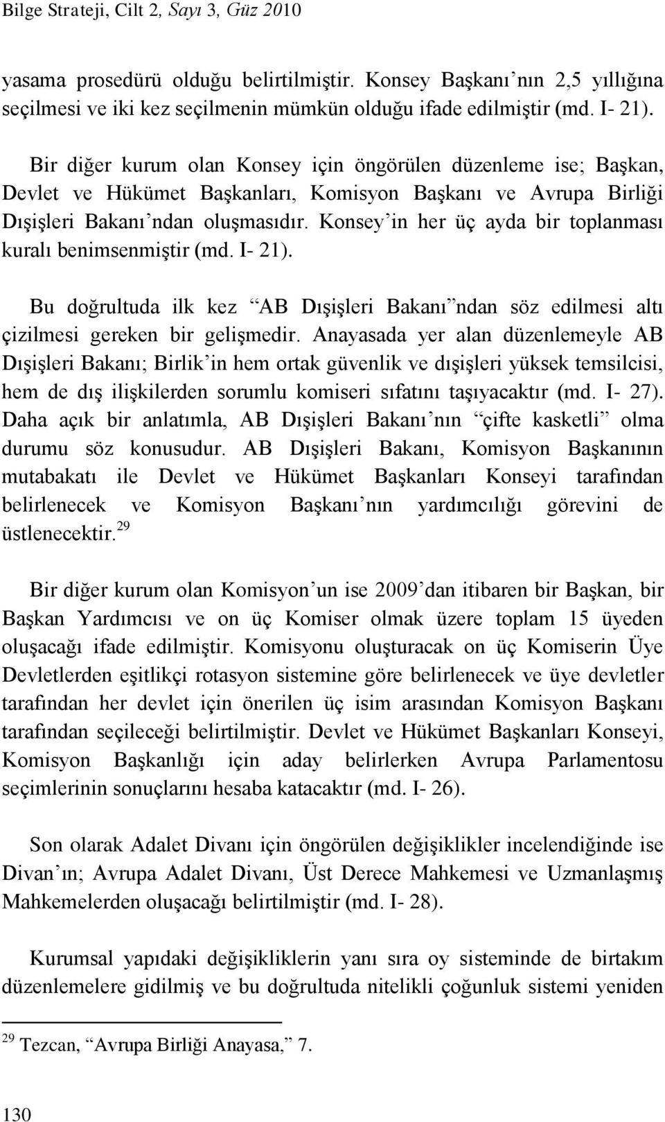 Konsey in her üç ayda bir toplanması kuralı benimsenmiştir (md. I- 21). Bu doğrultuda ilk kez AB Dışişleri Bakanı ndan söz edilmesi altı çizilmesi gereken bir gelişmedir.