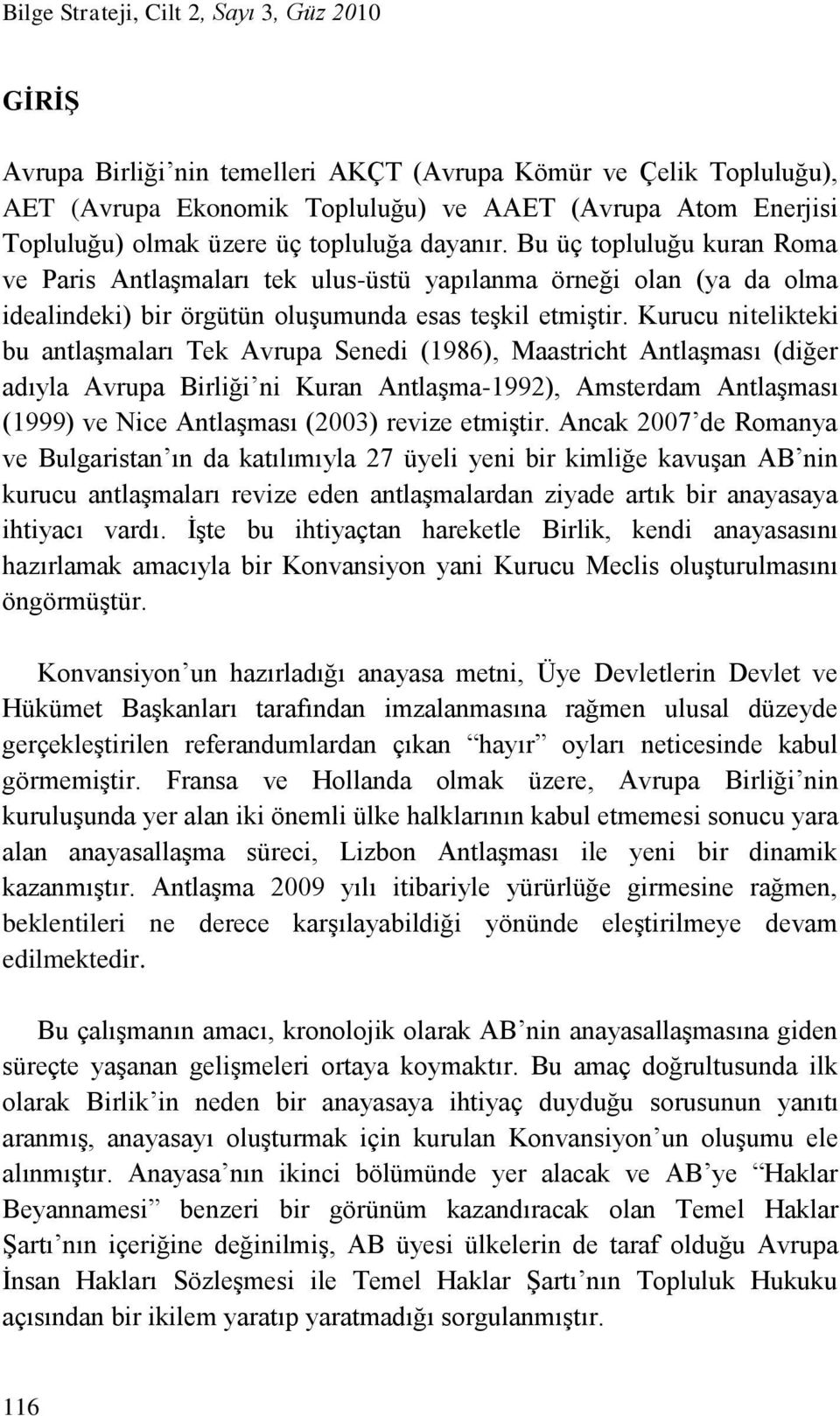 Kurucu nitelikteki bu antlaşmaları Tek Avrupa Senedi (1986), Maastricht Antlaşması (diğer adıyla Avrupa Birliği ni Kuran Antlaşma-1992), Amsterdam Antlaşması (1999) ve Nice Antlaşması (2003) revize