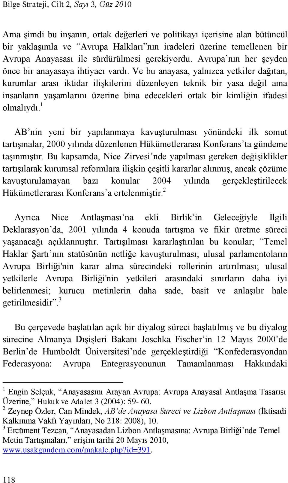 Ve bu anayasa, yalnızca yetkiler dağıtan, kurumlar arası iktidar ilişkilerini düzenleyen teknik bir yasa değil ama insanların yaşamlarını üzerine bina edecekleri ortak bir kimliğin ifadesi olmalıydı.