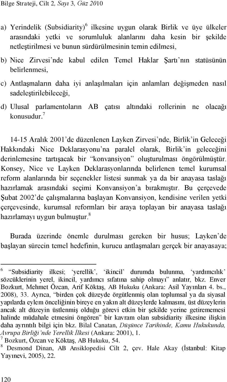 sadeleştirilebileceği, d) Ulusal parlamentoların AB çatısı altındaki rollerinin ne olacağı konusudur.