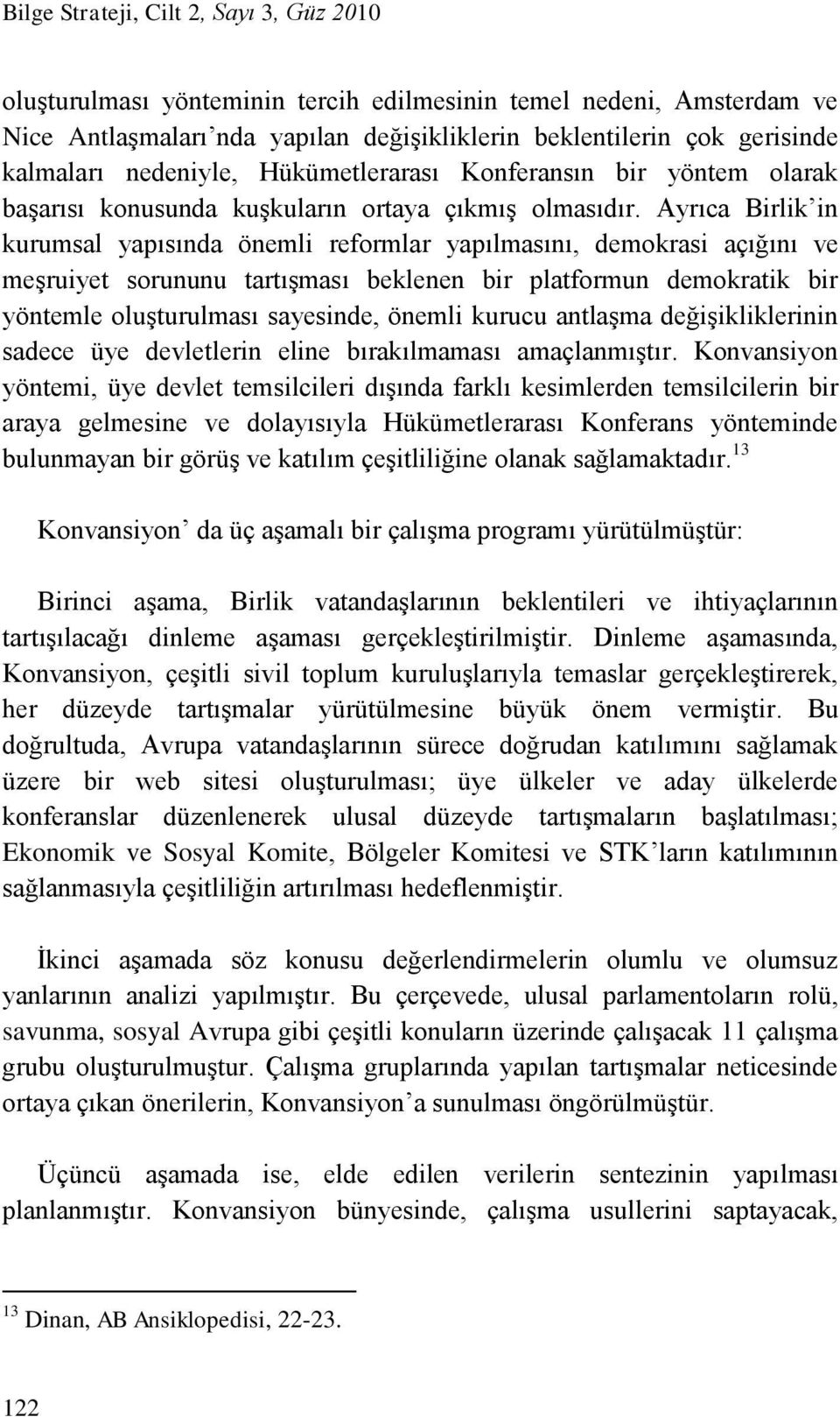 Ayrıca Birlik in kurumsal yapısında önemli reformlar yapılmasını, demokrasi açığını ve meşruiyet sorununu tartışması beklenen bir platformun demokratik bir yöntemle oluşturulması sayesinde, önemli