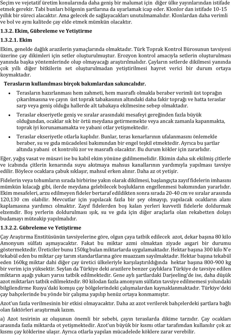 Ekim, Gübreleme ve Yetiştirme 1.3.2.1. Ekim Ekim, genelde dağlık arazilerin yamaçlarında olmaktadır. Türk Toprak Kontrol Bürosunun tavsiyesi üzerine çay dikimleri için setler oluşturulmuştur.