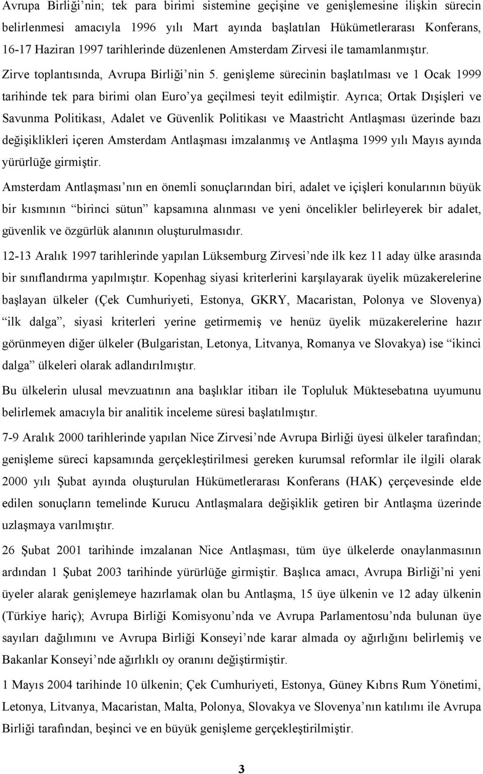 genişleme sürecinin başlatılması ve 1 Ocak 1999 tarihinde tek para birimi olan Euro ya geçilmesi teyit edilmiştir.