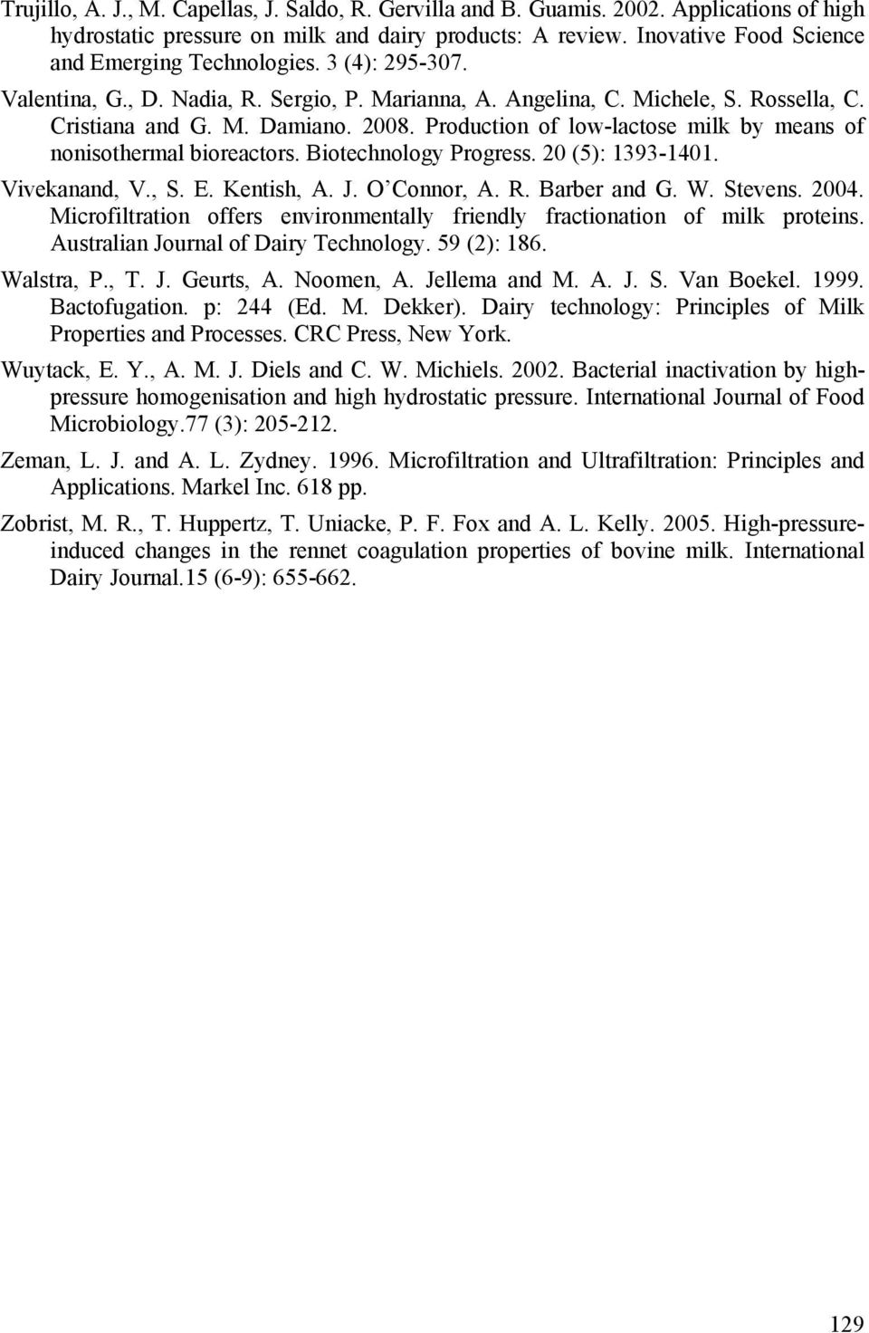 Production of low-lactose milk by means of nonisothermal bioreactors. Biotechnology Progress. 20 (5): 1393-1401. Vivekanand, V., S. E. Kentish, A. J. O Connor, A. R. Barber and G. W. Stevens. 2004.