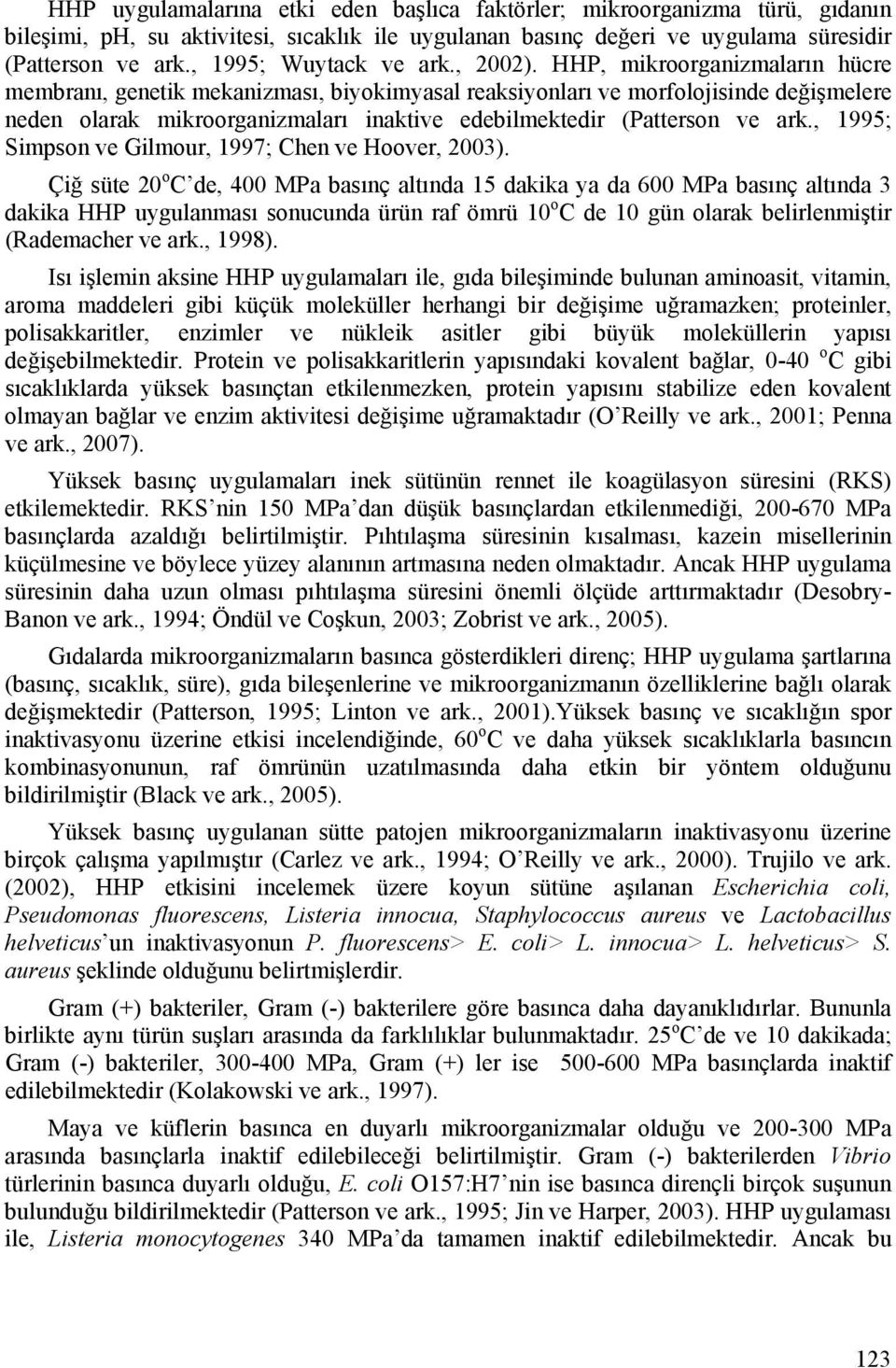 HHP, mikroorganizmaların hücre membranı, genetik mekanizması, biyokimyasal reaksiyonları ve morfolojisinde değişmelere neden olarak mikroorganizmaları inaktive edebilmektedir (Patterson ve ark.