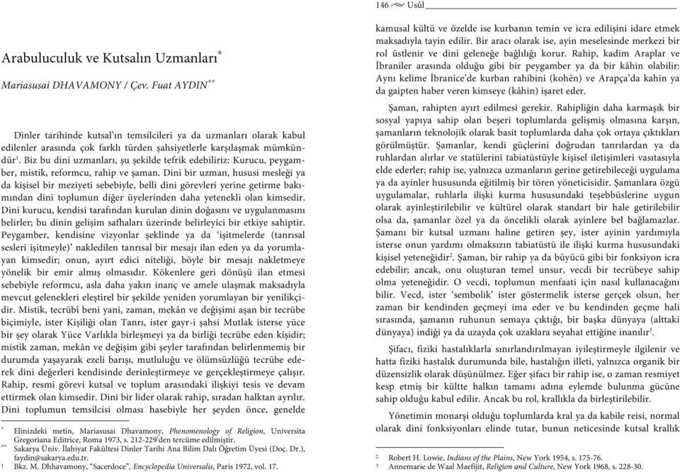 Biz bu dini uzmanları, şu şekilde tefrik edebiliriz: Kurucu, peygamber, mistik, reformcu, rahip ve şaman.