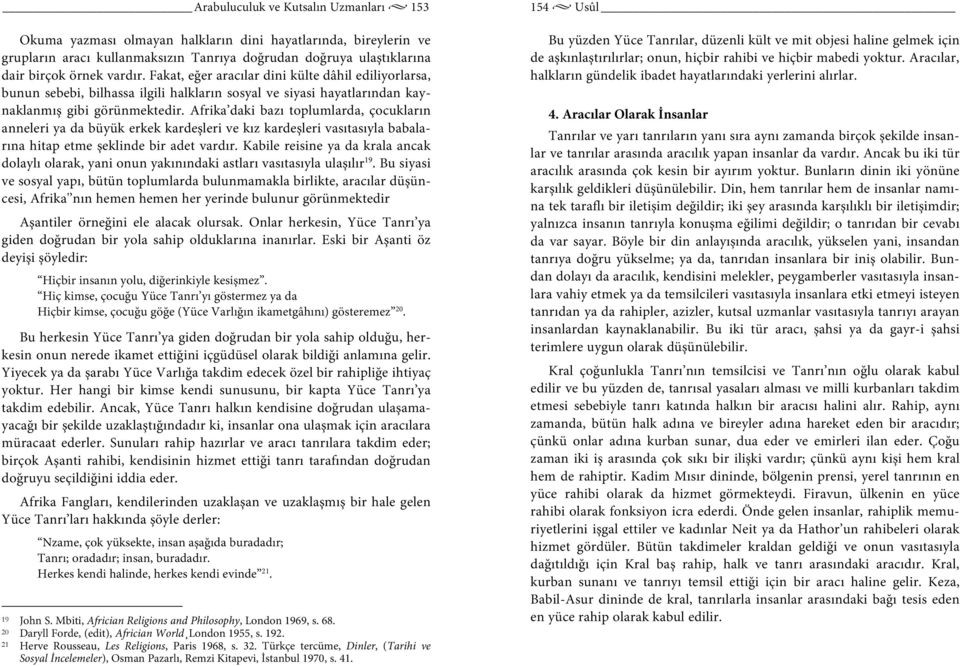 Afrika daki bazı toplumlarda, çocukların anneleri ya da büyük erkek kardeşleri ve kız kardeşleri vasıtasıyla babalarına hitap etme şeklinde bir adet vardır.