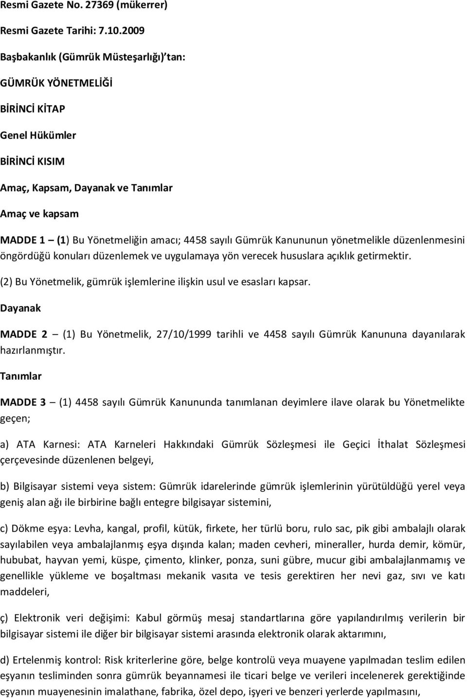 sayılı Gümrük Kanununun yönetmelikle düzenlenmesini öngördüğü konuları düzenlemek ve uygulamaya yön verecek hususlara açıklık getirmektir.