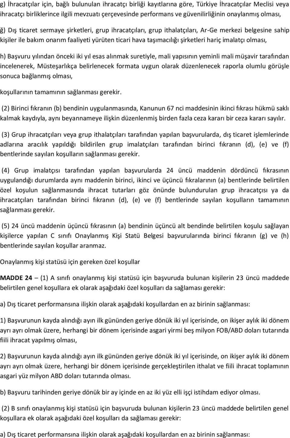 şirketleri hariç imalatçı olması, h) Başvuru yılından önceki iki yıl esas alınmak suretiyle, mali yapısının yeminli mali müşavir tarafından incelenerek, Müsteşarlıkça belirlenecek formata uygun