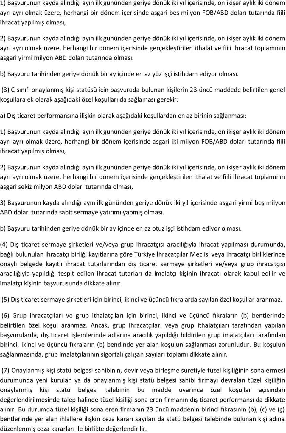 gerçekleştirilen ithalat ve fiili ihracat toplamının asgari yirmi milyon ABD doları tutarında olması. b) Başvuru tarihinden geriye dönük bir ay içinde en az yüz işçi istihdam ediyor olması.