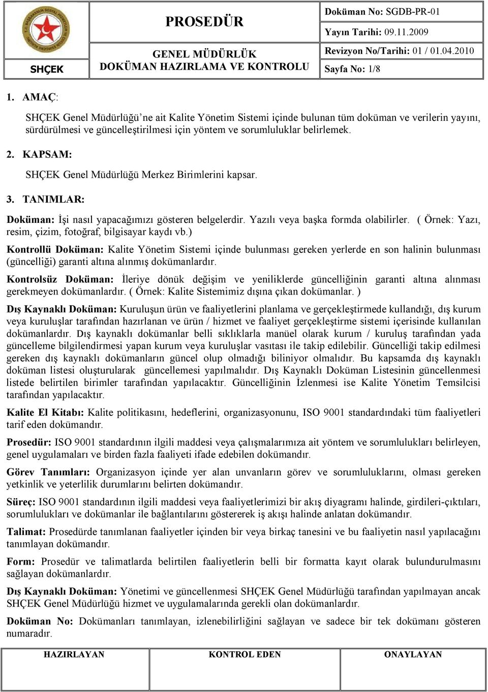 KAPSAM: SHÇEK Genel Müdürlüğü Merkez Birimlerini kapsar. 3. TANIMLAR: Doküman: İşi nasıl yapacağımızı gösteren belgelerdir. Yazılı veya başka formda olabilirler.