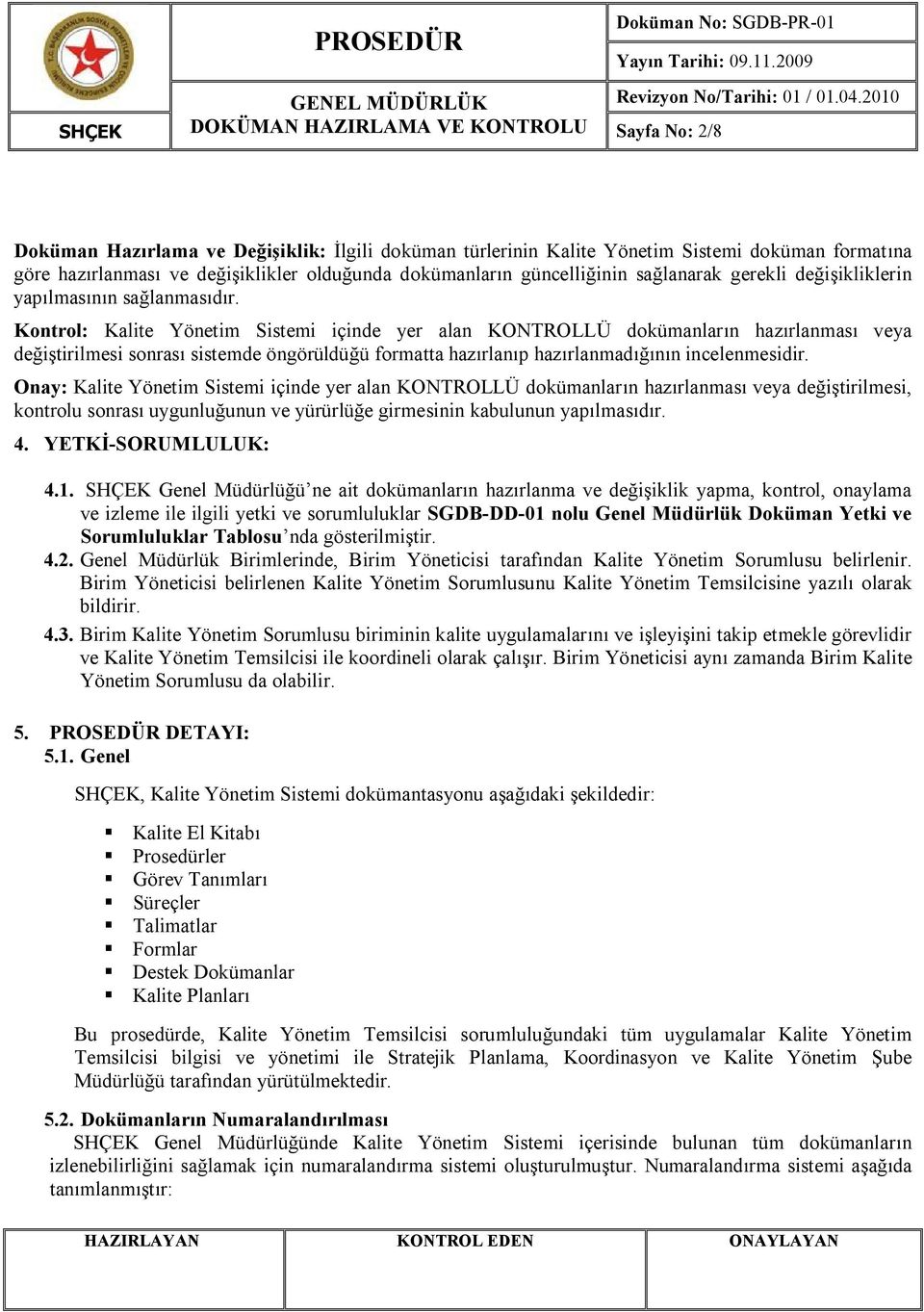 Kontrol: Kalite Yönetim Sistemi içinde yer alan KONTROLLÜ dokümanların hazırlanması veya değiştirilmesi sonrası sistemde öngörüldüğü formatta hazırlanıp hazırlanmadığının incelenmesidir.