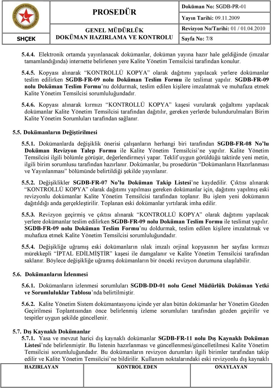 4.5. Kopyası alınarak KONTROLLÜ KOPYA olarak dağıtımı yapılacak yerlere dokümanlar teslim edilirken SGDB-FR-09 nolu Doküman Teslim Formu ile teslimat yapılır.