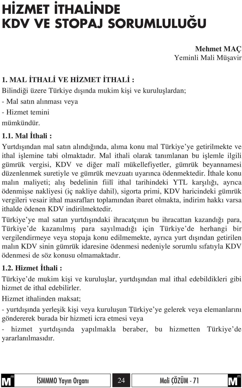 1. Mal thali : Yurtd fl ndan mal sat n al nd nda, al ma konu mal Türkiye ye getirilmekte ve ithal ifllemine tabi olmaktad r.
