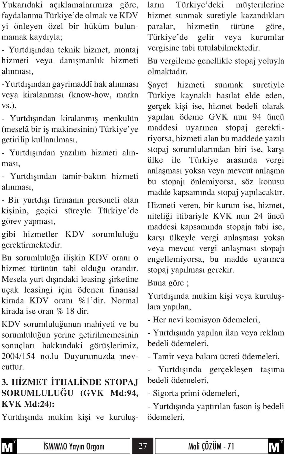 ), - Yurtd fl ndan kiralanm fl menkulün (meselâ bir ifl makinesinin) Türkiye ye getirilip kullan lmas, - Yurtd fl ndan yaz l m hizmeti al nmas, - Yurtd fl ndan tamir-bak m hizmeti al nmas, - Bir